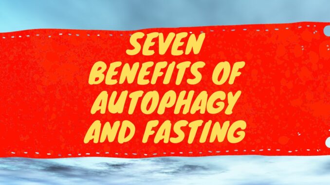 SEVEN BENEFITS OF AUTOPHAGY (1)