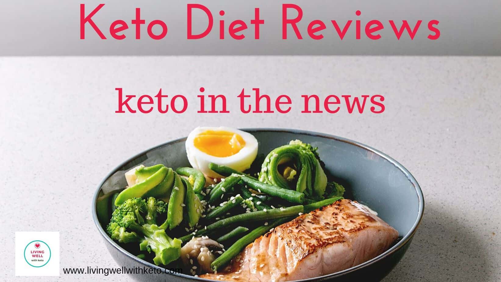Keto Diet Reviews Keto in The News Living Well With Keto