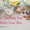 How the keto diet effects your skin