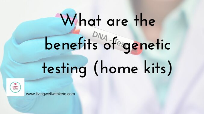 what are the benefits of genetic testing What are the benefits of genetic testing? (Home Kits)