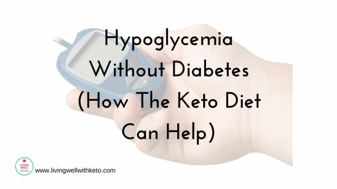 Hypoglycemia Without Diabetes (How The Keto Keet Can Help) Hypoglycemia Without Diabetes (How The Keto Diet Can Help)