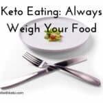 Keto Eating: Always Weigh Your Food