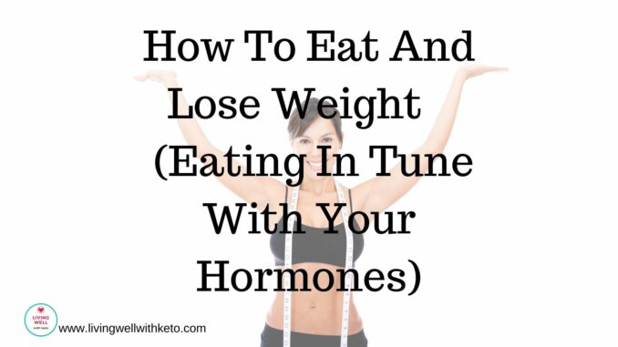 How To Eat And Lose Weight (Eating In Tune With Your Hormones)