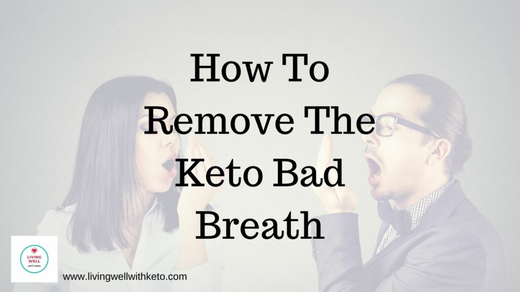 How To Remove The Keto Bad Breath – Living Well With Keto