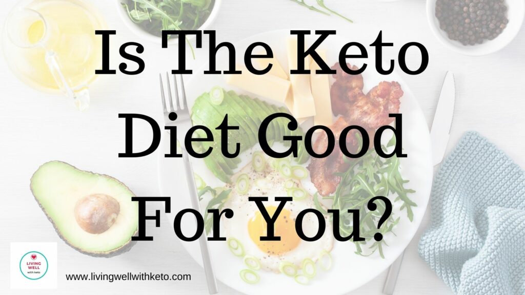 Is The Keto Diet Good For You? Living Well With Keto